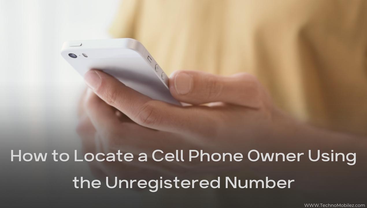 How to Locate a Cell Phone Owner Using the Unregistered Number