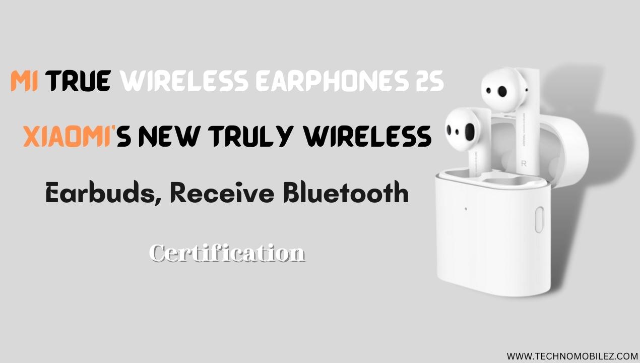Mi True Wireless Earphones 2S, Xiaomi’s New Truly Wireless Earbuds, Receive Bluetooth Certification