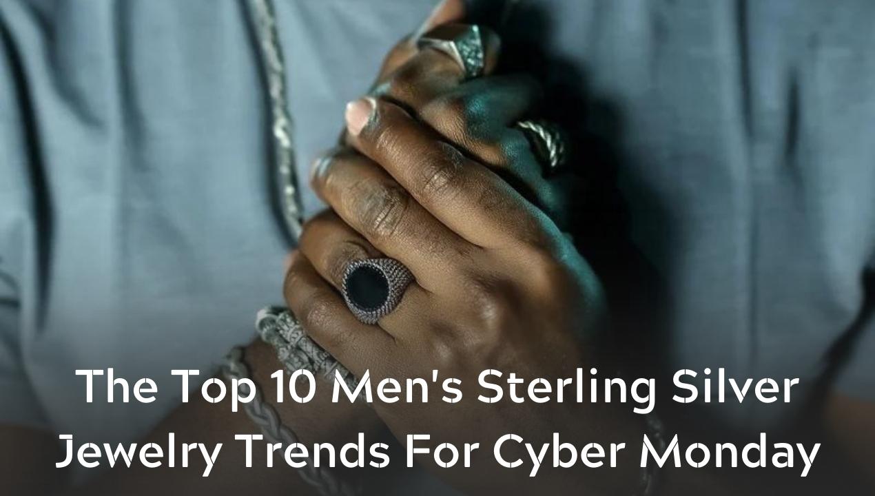 The Top 10 Men's Sterling Silver Jewelry Trends For 2017 Cyber __Monday