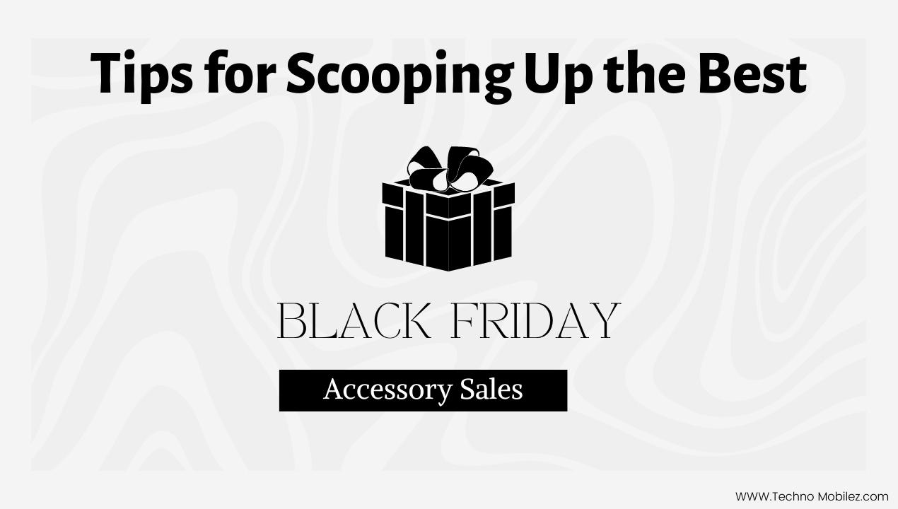 Tips for Scooping Up the Best Black Friday Accessory Sales