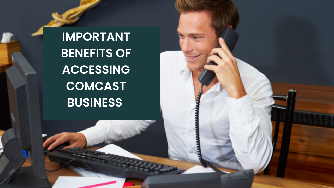 Important benefits of accessing Comcast business