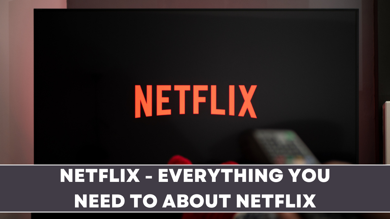 Netflix - Everything you need to about Netflix