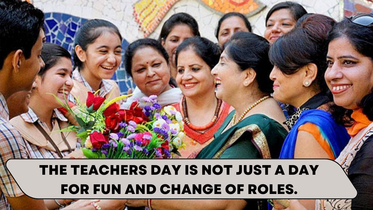 The Teachers day is not just a day for fun and change of roles.